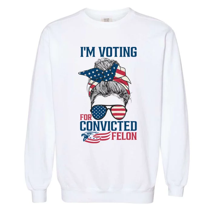 Messy Bun IM Voting For The Convicted Felon Garment-Dyed Sweatshirt