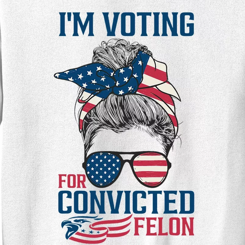 Messy Bun IM Voting For The Convicted Felon Sweatshirt