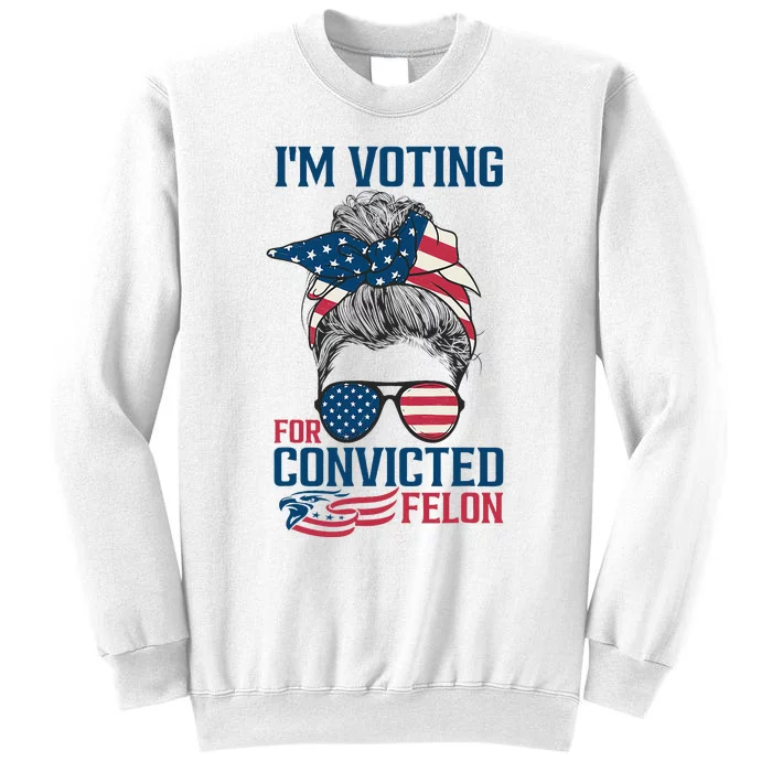 Messy Bun IM Voting For The Convicted Felon Sweatshirt