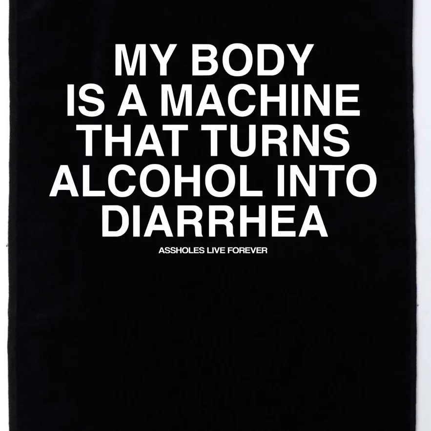 My Body Is A Machine That Turns Alcohol Into Diarrhea Assholes Live Forever Platinum Collection Golf Towel