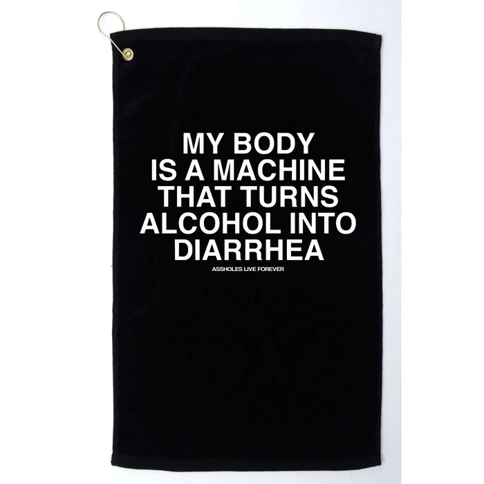 My Body Is A Machine That Turns Alcohol Into Diarrhea Assholes Live Forever Platinum Collection Golf Towel