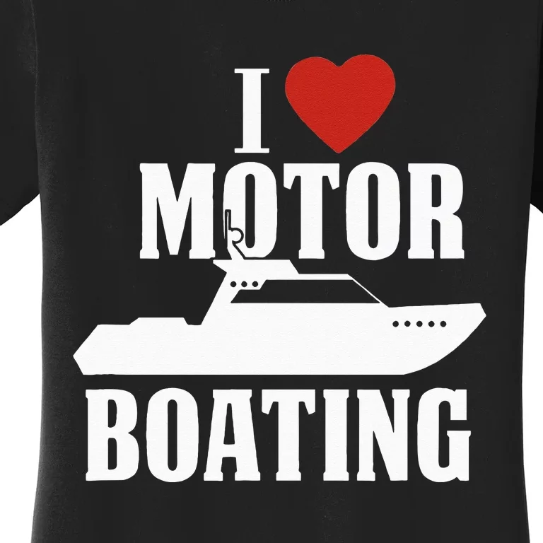 Motor Boating I Love Motor Boating Funny Boater Women's T-Shirt