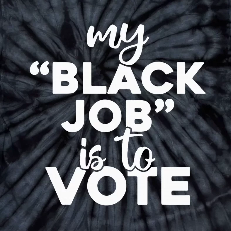 My Black Job Is To Vote Funny Voting Tie-Dye T-Shirt