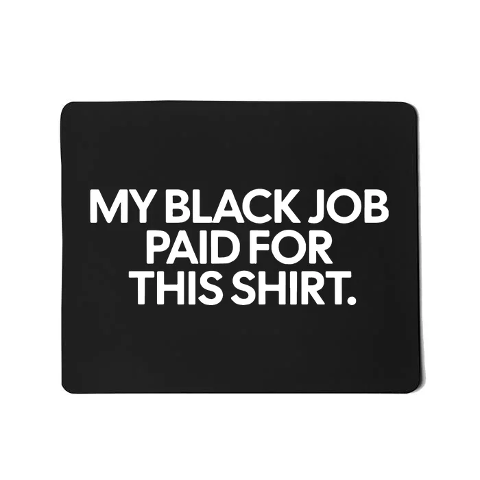 My Black Job Paid For This Shirts Mousepad