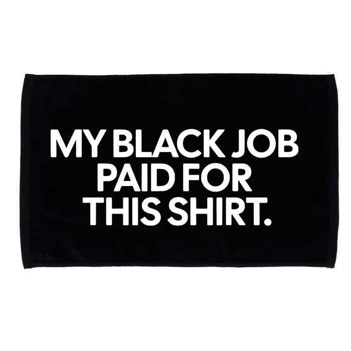 My Black Job Paid For This Shirts Microfiber Hand Towel