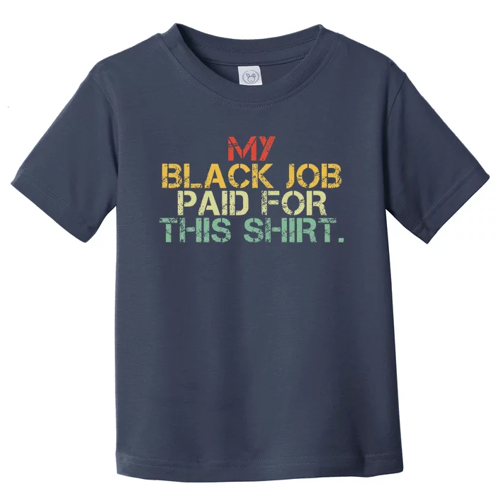 My Black Job Paid For This Funny Design Toddler T-Shirt