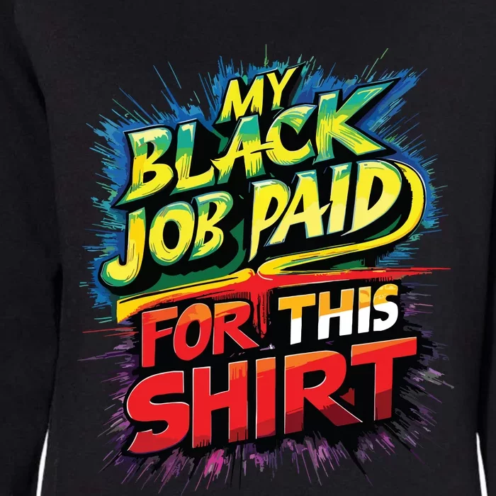 My Black Job Paid For This Shirts Funny Design Womens California Wash Sweatshirt