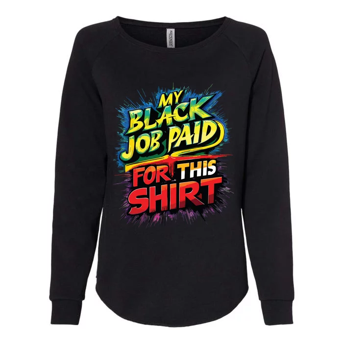 My Black Job Paid For This Shirts Funny Design Womens California Wash Sweatshirt