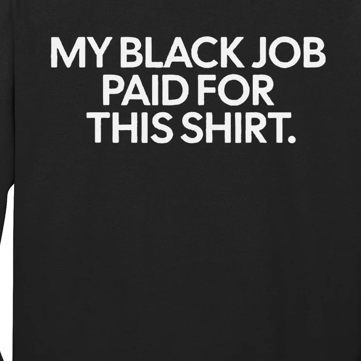 My Black Job Paid For This Funny Design Long Sleeve Shirt