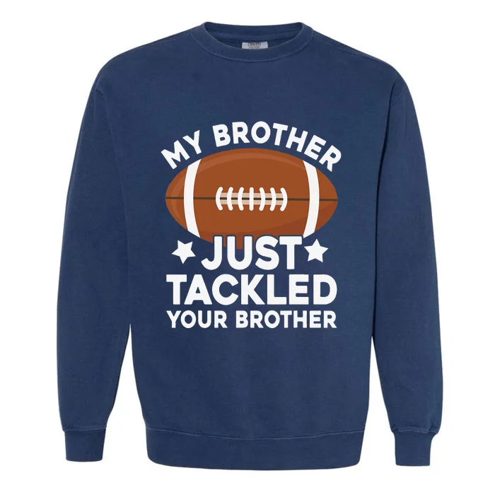 My brother just tackled your brother football Funny Cute Garment-Dyed Sweatshirt