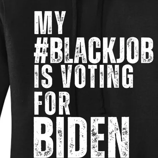 My Black Job Is Voting For Joe Biden Blackjob Biden 2024 Women's Pullover Hoodie