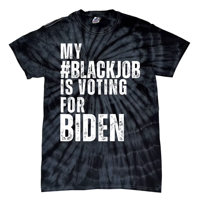 My Black Job Is Voting For Joe Biden Blackjob Biden 2024 Tie-Dye T-Shirt