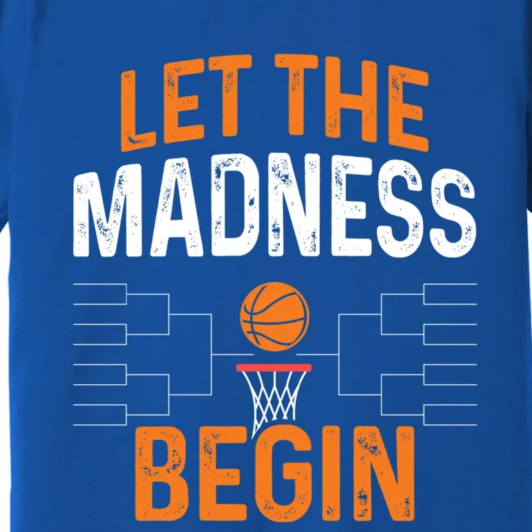 March Basketball Let The Madness Begin Funny Bracket Party Meaningful Gift Premium T-Shirt