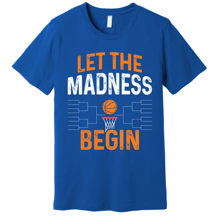 March Basketball Let The Madness Begin Funny Bracket Party Meaningful Gift Premium T-Shirt