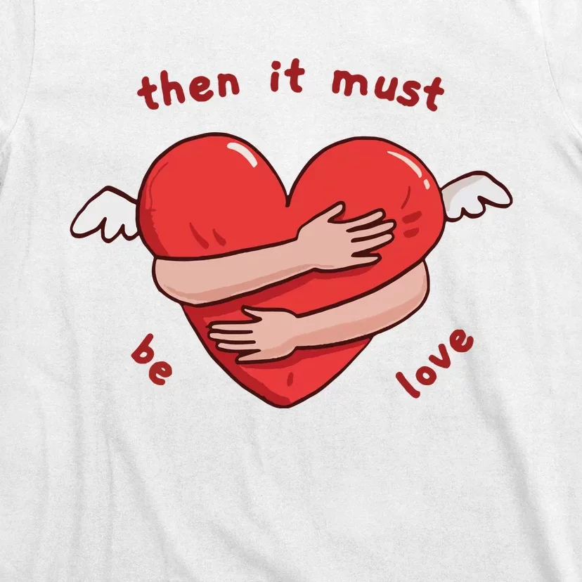 Must Be Love Baby Must Be Love T-Shirt