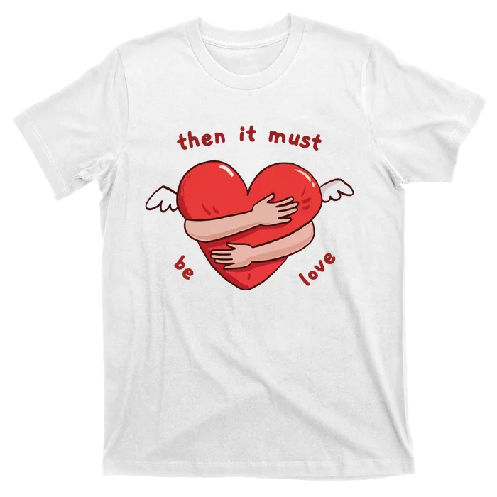 Must Be Love Baby Must Be Love T-Shirt