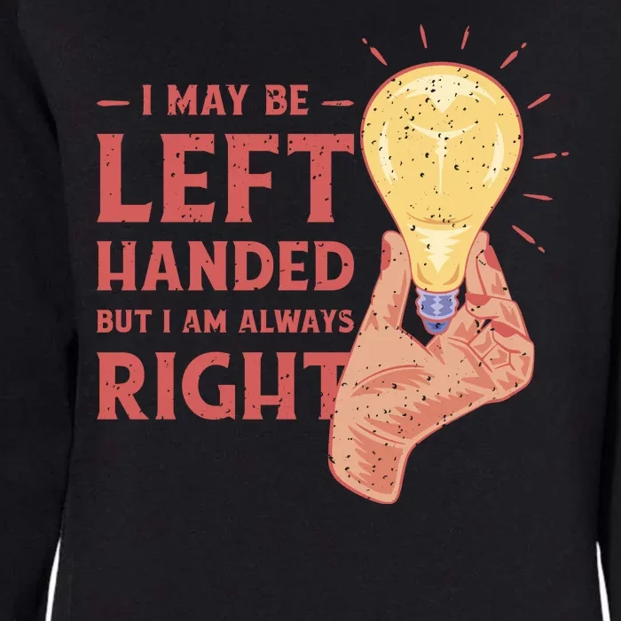 May Be Left Handed But I'm Always Right Womens California Wash Sweatshirt