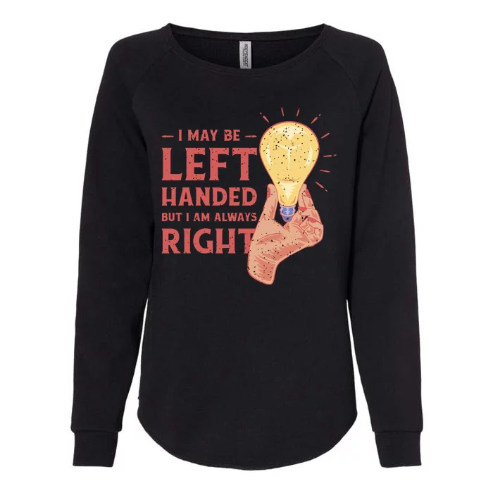 May Be Left Handed But I'm Always Right Womens California Wash Sweatshirt