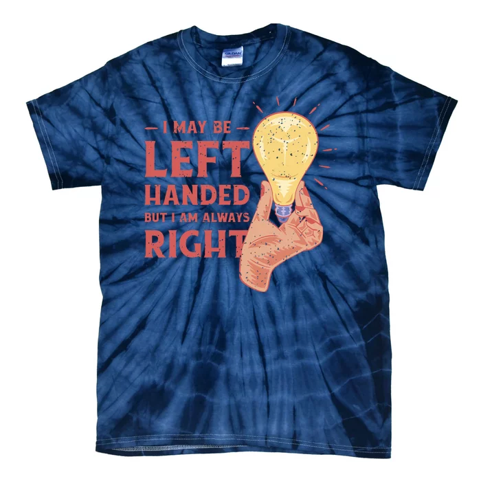 May Be Left Handed But I'm Always Right Tie-Dye T-Shirt