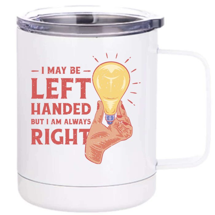 May Be Left Handed But I'm Always Right 12 oz Stainless Steel Tumbler Cup