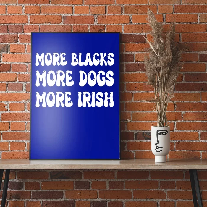 More Blacks More Dogs More Irish Funny Gift Poster