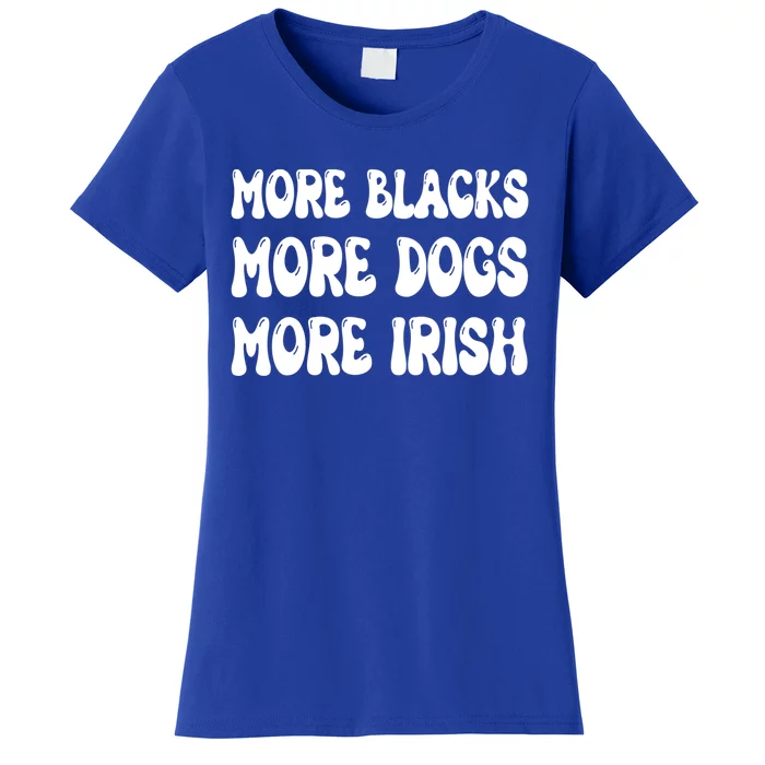 More Blacks More Dogs More Irish Funny Gift Women's T-Shirt