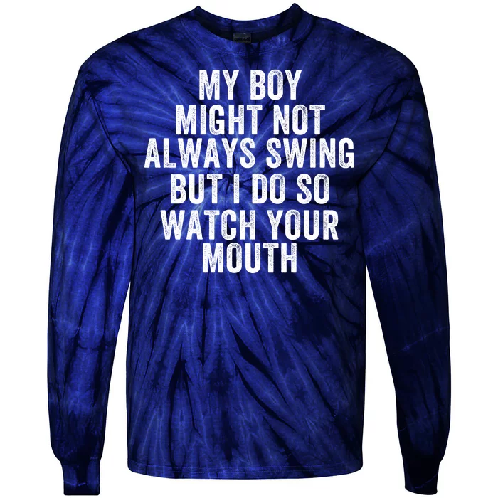 My Boy Might Not Always Swing But I Do So Watch Your Mouth Baseball Slugger Tie-Dye Long Sleeve Shirt