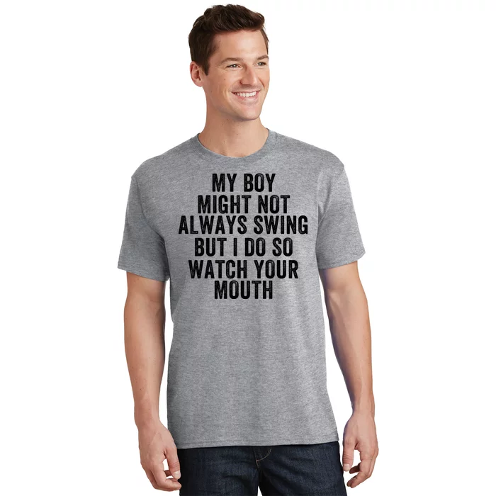 My Boy Might Not Always Swing But I Do So Watch Your Mouth Baseball Slugger T-Shirt