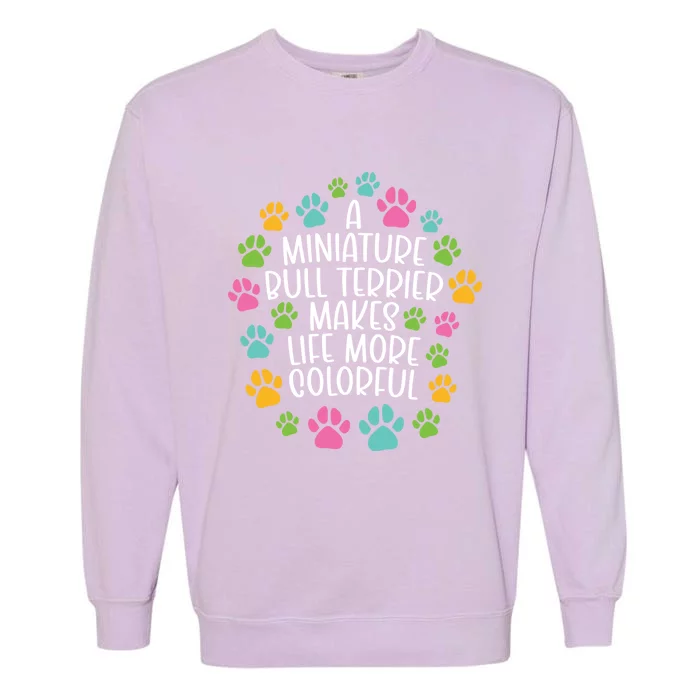 Miniature Bullterrier Make Life Colorful Dog Dogs Paws Gift Garment-Dyed Sweatshirt