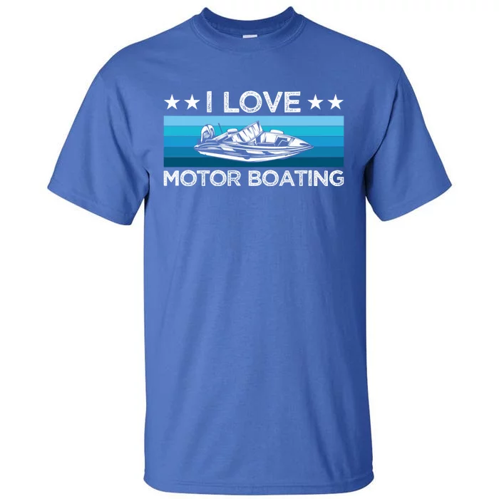 Motor Boaters Motor Boating I Love Motor Boating Gift Tall T-Shirt