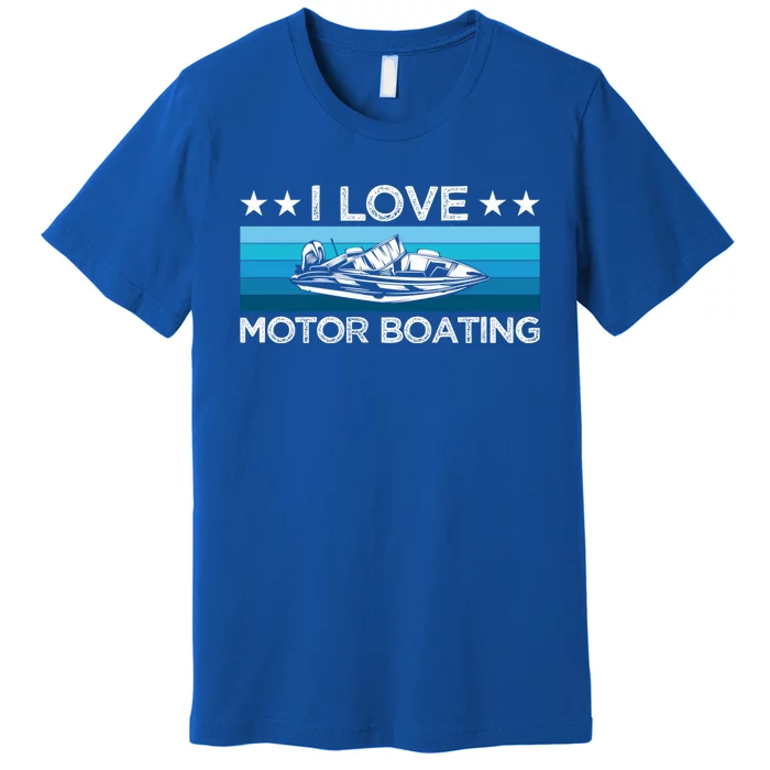 Motor Boaters Motor Boating I Love Motor Boating Gift Premium T-Shirt