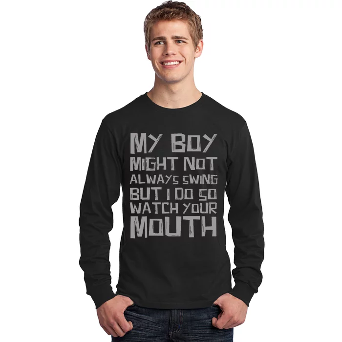 My Boy Might Not Always Swing But I Do So Watch Your Mouth Long Sleeve Shirt