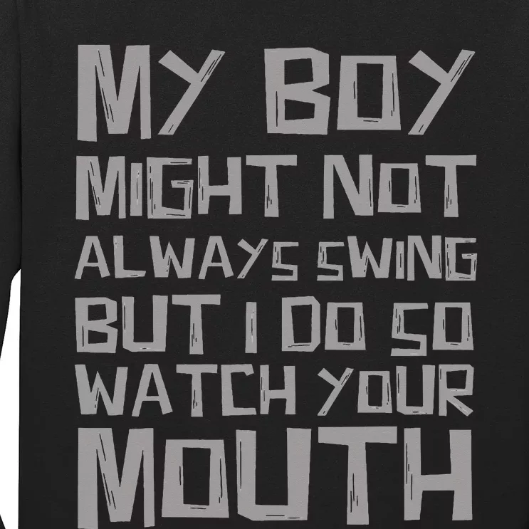 My Boy Might Not Always Swing But I Do So Watch Your Mouth Long Sleeve Shirt