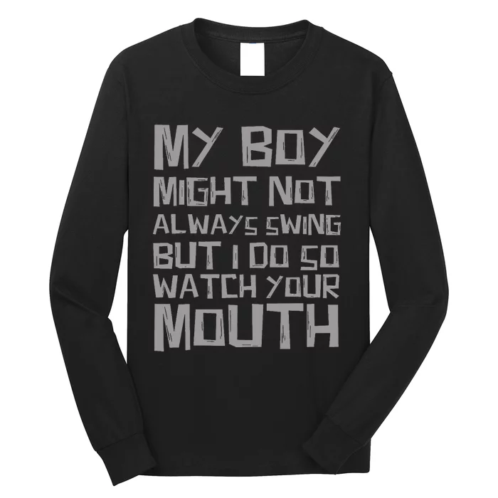 My Boy Might Not Always Swing But I Do So Watch Your Mouth Long Sleeve Shirt