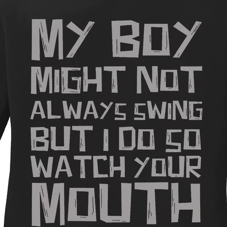 My Boy Might Not Always Swing But I Do So Watch Your Mouth Ladies Long Sleeve Shirt