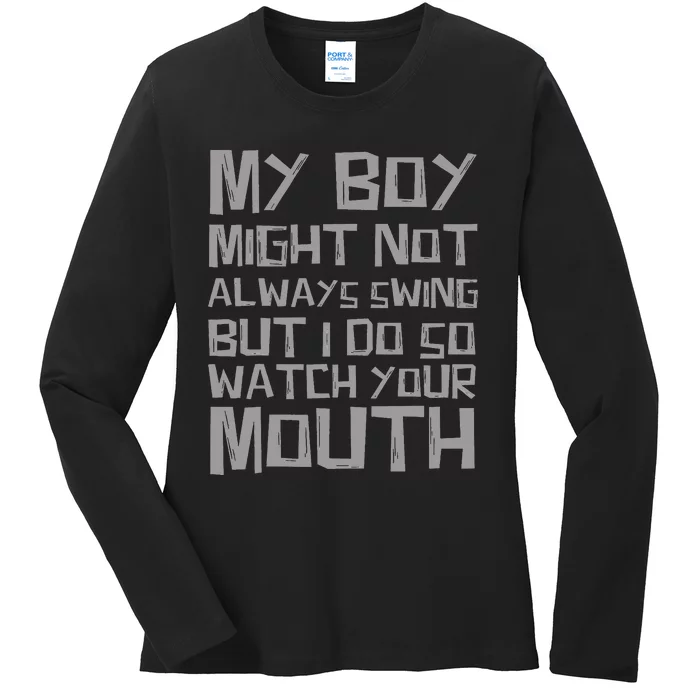 My Boy Might Not Always Swing But I Do So Watch Your Mouth Ladies Long Sleeve Shirt