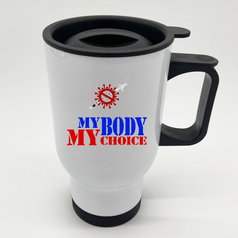 My Body My Choice Anti Vaccine Funny Stainless Steel Travel Mug