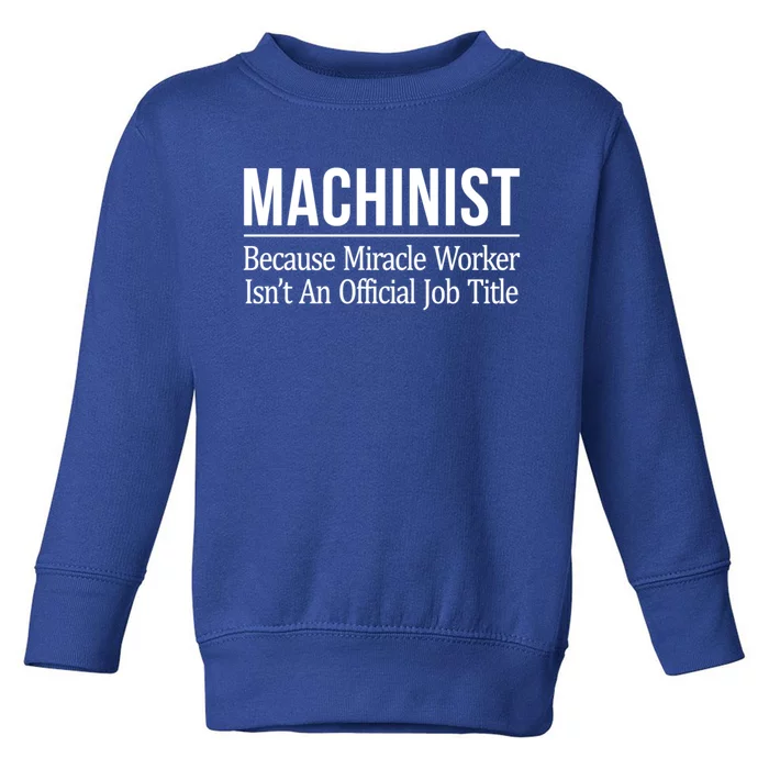 Machinist Because Miracle Worker Isn't Job Title Gift Toddler Sweatshirt