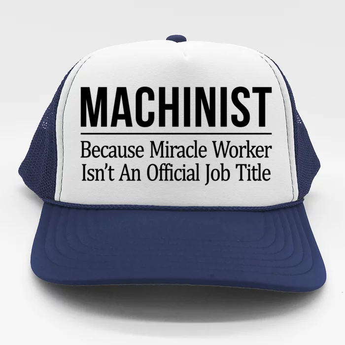 Machinist Because Miracle Worker Isn't Job Title Gift Trucker Hat