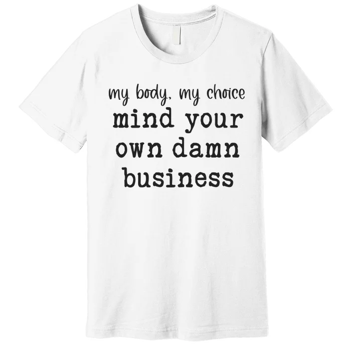 My Body My Choice Mind Your Own Damn Business Premium T-Shirt