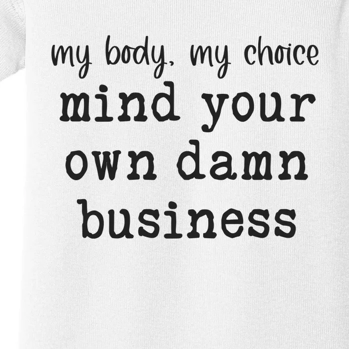 My Body My Choice Mind Your Own Damn Business Baby Bodysuit