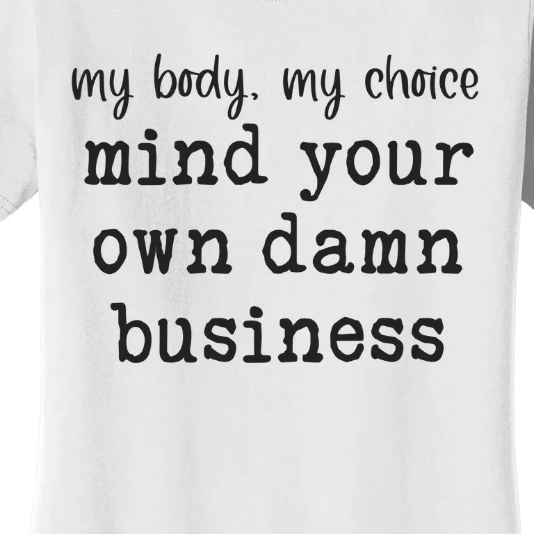 My Body My Choice Mind Your Own Damn Business Women's T-Shirt