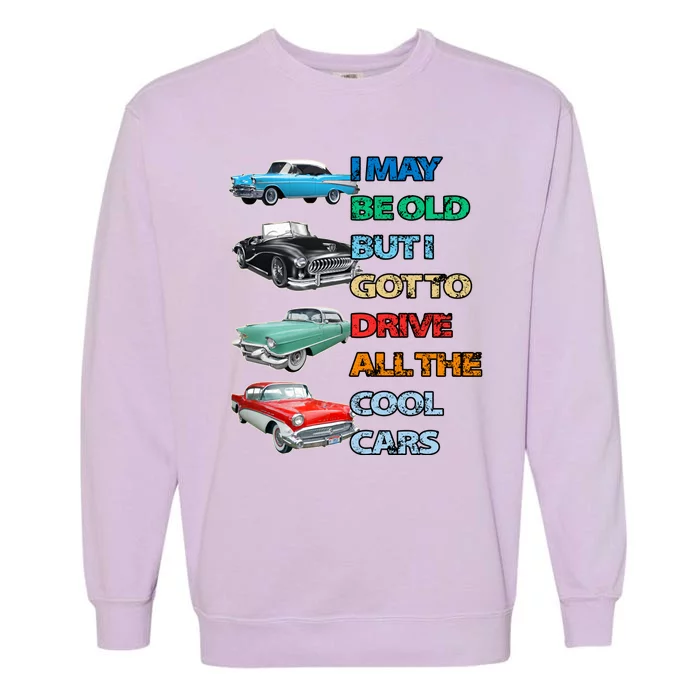 May Be Old But Got To Drive All The Cool Cars Garment-Dyed Sweatshirt