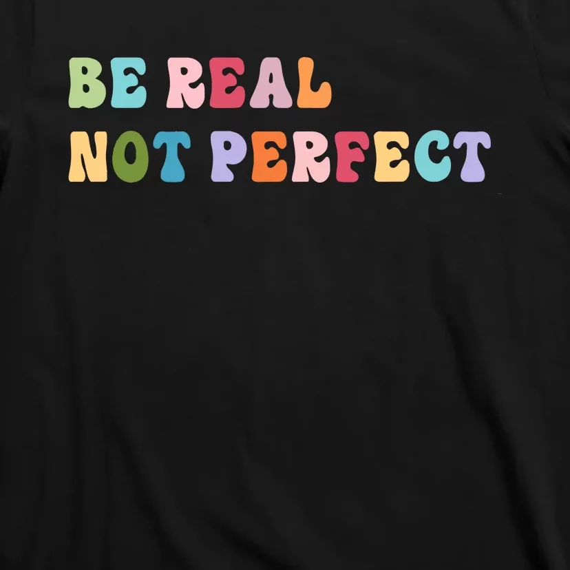 Motivational Be Real Not Perfect Positivity T-Shirt