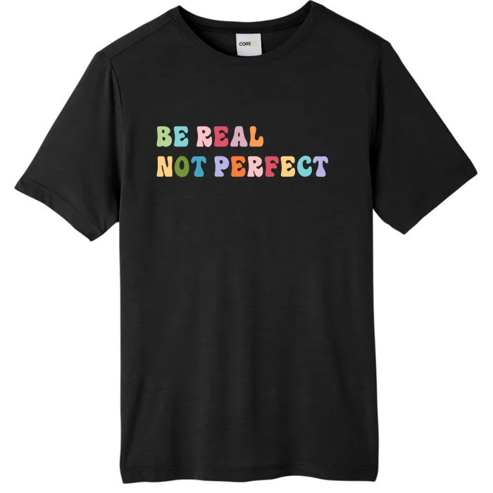 Motivational Be Real Not Perfect Positivity ChromaSoft Performance T-Shirt