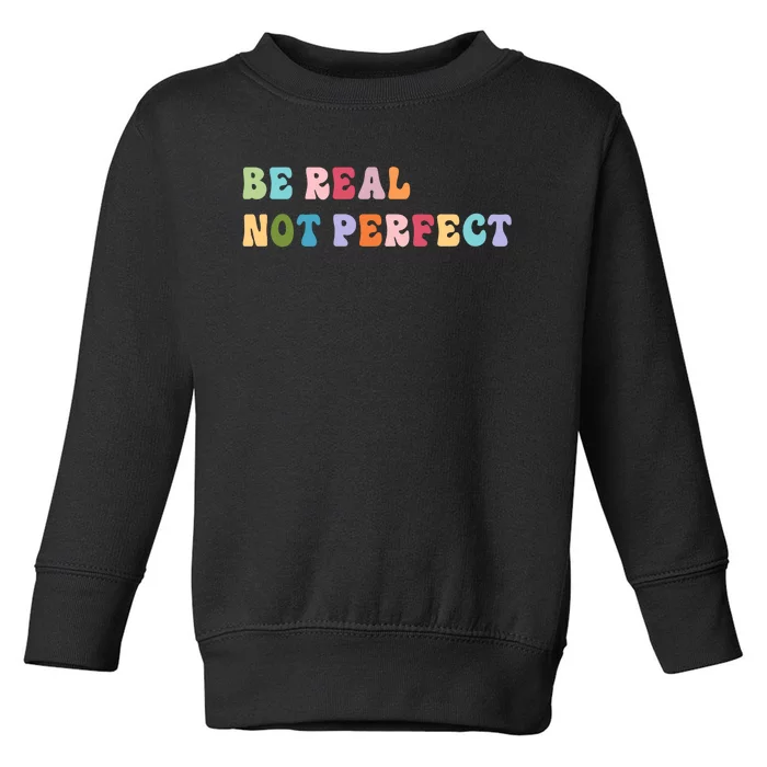 Motivational Be Real Not Perfect Positivity Toddler Sweatshirt