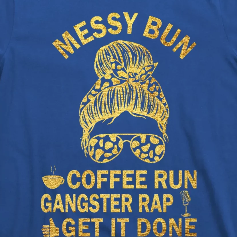 Messy Bun Run Rap Nap Perfect For Coffee Lovers Mom Gangsta Cool Gift T-Shirt