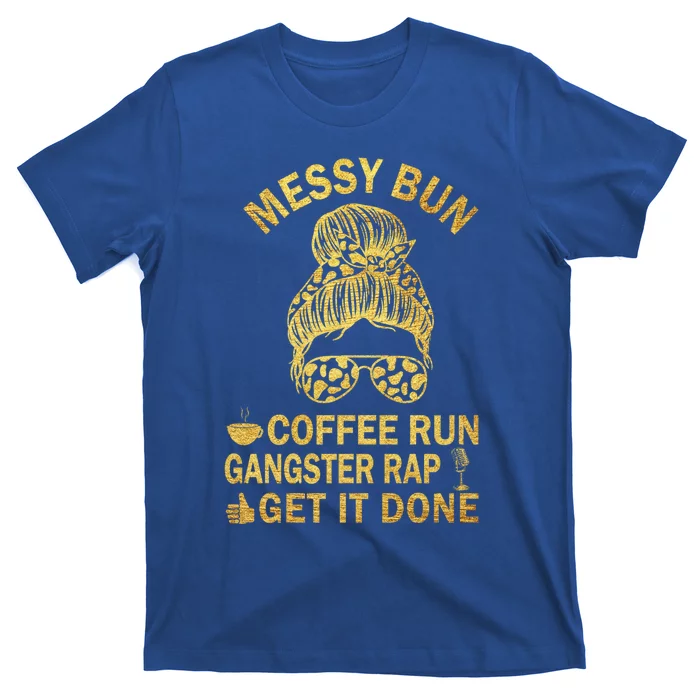 Messy Bun Run Rap Nap Perfect For Coffee Lovers Mom Gangsta Cool Gift T-Shirt