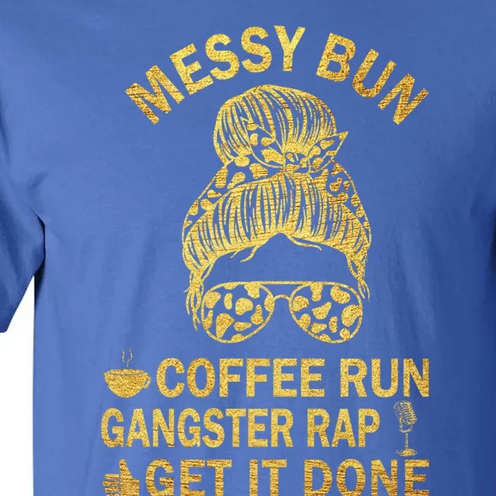 Messy Bun Run Rap Nap Perfect For Coffee Lovers Mom Gangsta Cool Gift Tall T-Shirt