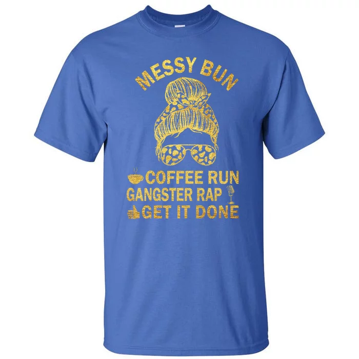 Messy Bun Run Rap Nap Perfect For Coffee Lovers Mom Gangsta Cool Gift Tall T-Shirt